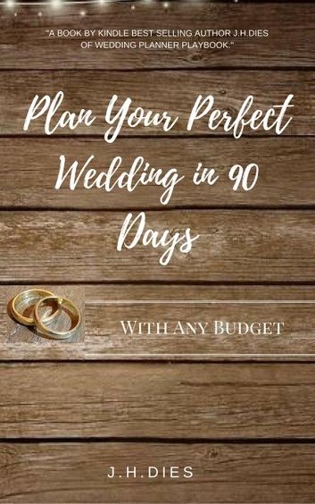 Plan Your Perfect Wedding in 90 Days: With Any Budget