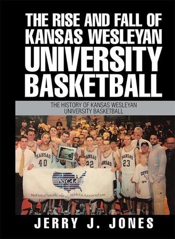 The Rise and Fall of Kansas Wesleyan University Basketball