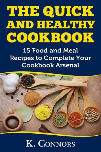 The Quick and Healthy Cookbook: 15 Food and Meal Recipes to Complete Your Cookbook Arsenal