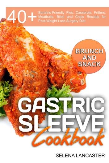 Gastric Sleeve Cookbook: BUNCH and SNACK - 40+ Bariatric-Friendly Pies, Casserole, Fritters, Meatballs, Bites and Chips Recipes for Post-Weight