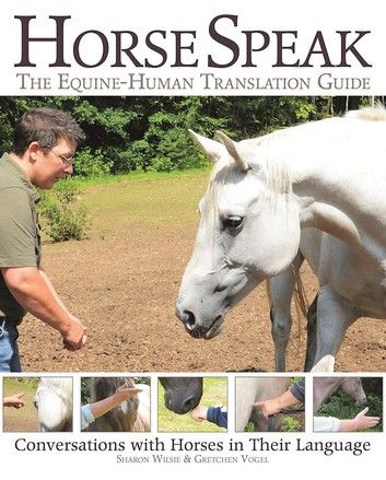 Horse Speak: The Equine-Human Translation Guide: Conversations with Horses in Their Language