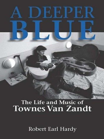 A Deeper Blue: The Life and Music of Townes Van Zandt