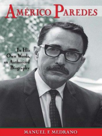 Américo Paredes: In His Own Words an Authorized Biography