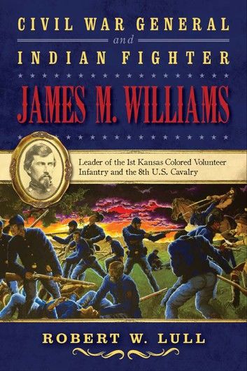 Civil War General and Indian Fighter James M. Williams