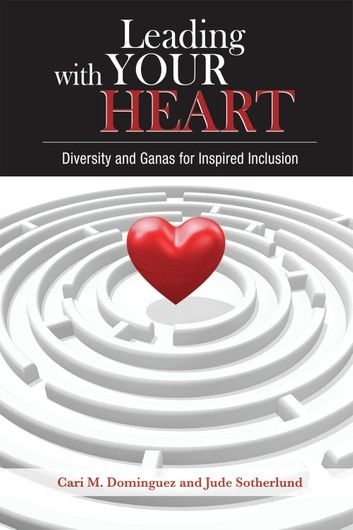 Leading with Your Heart: Diversity and Ganas for Inspired Inclusion