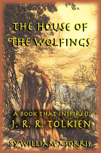 The House of the Wolfings: The William Morris Book that Inspired J. R. R. Tolkien’s The Lord of the Rings