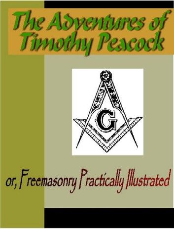 The Adventures of Timothy Peacock, Esquire; or Freemasonry Practically Illustrated
