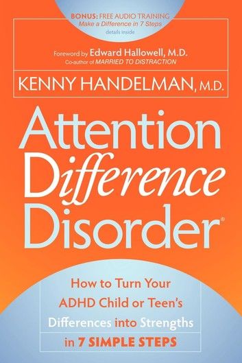 Attention Difference Disorder: How to Turn Your ADHD Child or Teen’s Differences into Strengths in 7 Simple Steps