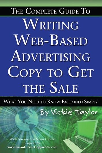 The Complete Guide to Writing Web-Based Advertising Copy to Get the Sale: What You Need to Know Explained Simply