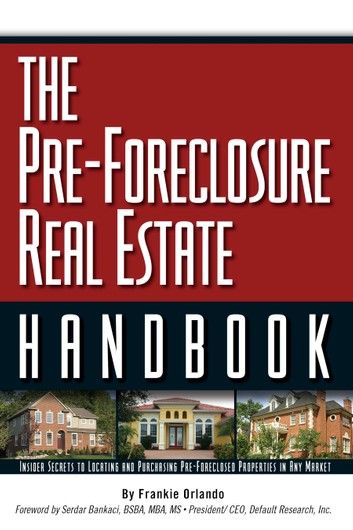 The Pre-Foreclosure Real Estate Handbook: Insider Secrets to Locating And Purchasing Pre-Foreclosed Properties in Any Market