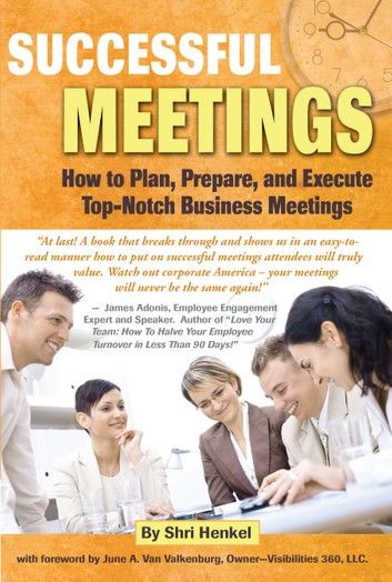 Successful Meetings: How to Plan, Prepare, and Execute Top-Notch Business Meetings