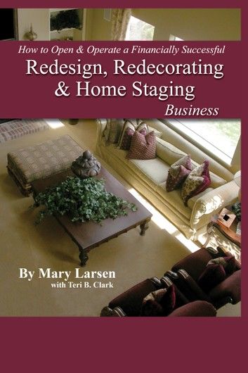 How to Open & Operate a Financially Successful Redesign, Redecorating, and Home Staging Business