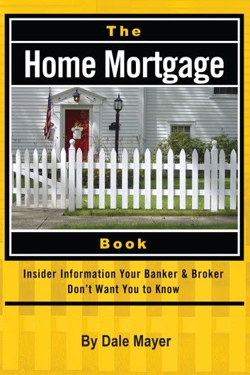 The Home Mortgage Book: Insider Information Your Banker & Broker Don\