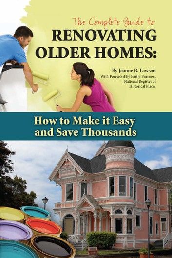 The Complete Guide to Renovating Older Homes: How to Make It Easy and Save Thousands