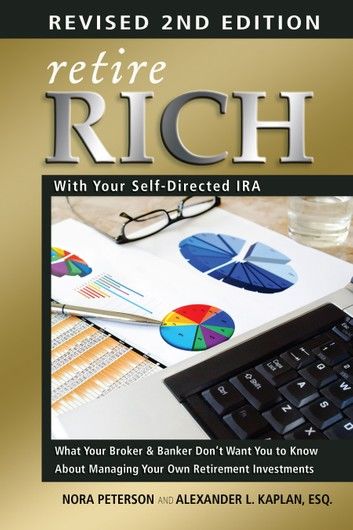 Retire Rich with Your Self-Directed IRA: What Your Broker & Banker Don\