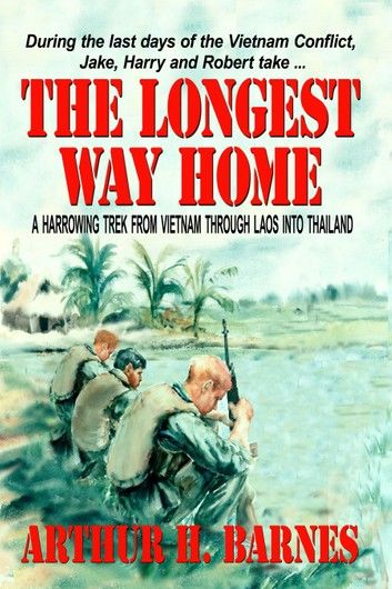 The Longest Way Home: A Harrowing Trek from Vietnam through Laos into Thailand