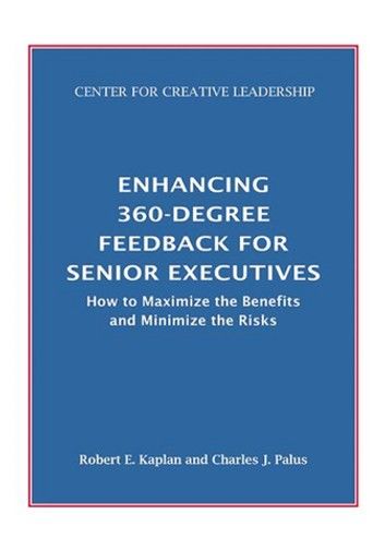 Enhancing 360-Degree Feedback for Senior Executives: How to Maximize the Benefits and Minimize the Risks