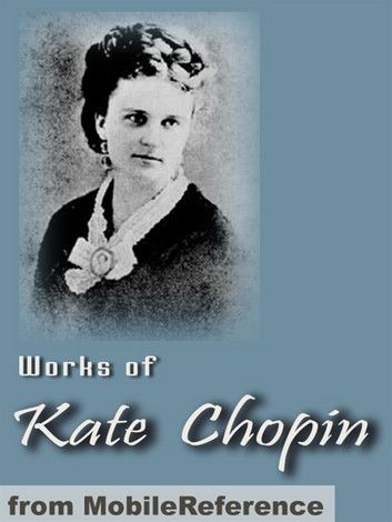 Works Of Kate Chopin: Including The Awakening, At Fault, The Story Of An Hour, Desiree\