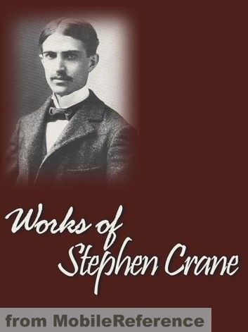 Works Of Stephen Crane: Including Maggie, Girl Of The Streets, The Red Badge Of Courage, The Little Regiment, The Open Boat And Other Tales Of Adventure & More (Mobi Collected Works)