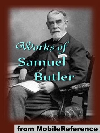Works Of Samuel Butler: Includes Erewhon, Erewhon Revisited, The Way Of All Flesh, The Fair Haven, The Iliad And The Odyssey (As Translator) And More (Mobi Collected Works)