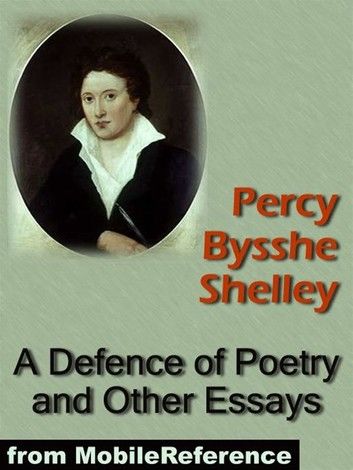 A Defence Of Poetry And Other Essays: Includes On Love, On Life, On A Future State, On The Punishment Of Death, Speculations On Metaphysics And More (Mobi Classics)