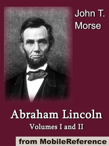 Abraham Lincoln, Volumes I And II.: Illustrated (Mobi Classics)