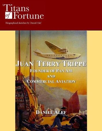 Juan Terry Trippe: Founder of Pan Am and Commercial Aviation