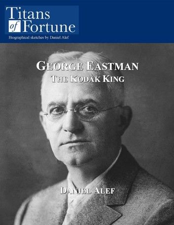 George Eastman: The Kodak King