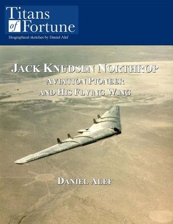 Jack Knudsen Northrop: Aviation Pioneer And His Flying Wing