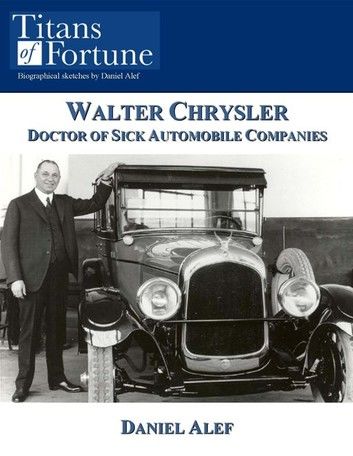 Walter Chrysler: Doctor Of Sick Automobile Companies
