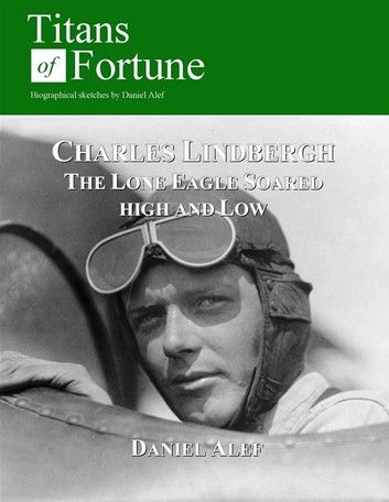 Charles Lindbergh: The Lone Eagle Soared High And Low