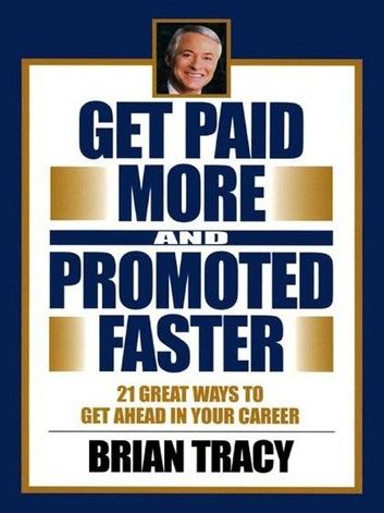 Get Paid More and Promoted Faster