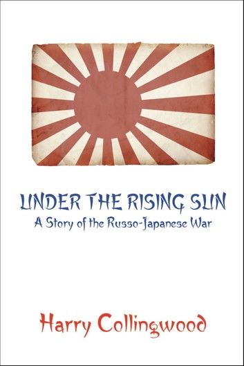 Under the Rising Sun: A Story of the Russo-Japanese War