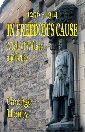 IN FREEDOM’S CAUSE: A Tale of Wallace and Bruce