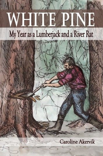 White Pine: My Year as a Lumberjack and River Rat