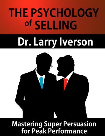 The Psychology of Selling: Mastering Super Persuasion for Peak Performance