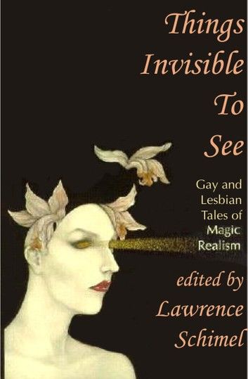 Things Invisible to See: Lesbian and Gay Tales of Magic Realism