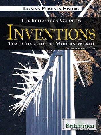 The Britannica Guide to Inventions That Changed the Modern World