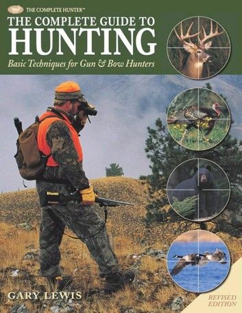 Complete Guide to Hunting: Basic Techniques for Gun & Bow Hunters