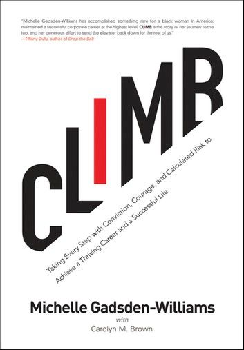 Climb: Taking Every Step with Conviction, Courage, and Calculated Risk to Achieve a Thriving Career and a Successful Life