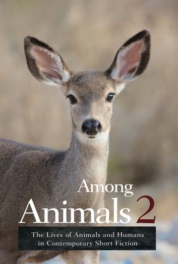 Among Animals 2: The Lives of Animals and Humans in Contemporary Short Fiction