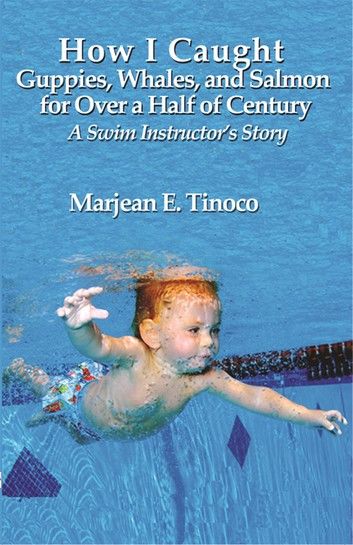How I Caught Guppies, Whales, and Salmon for Over a Half of Century: A Swim Instructor\
