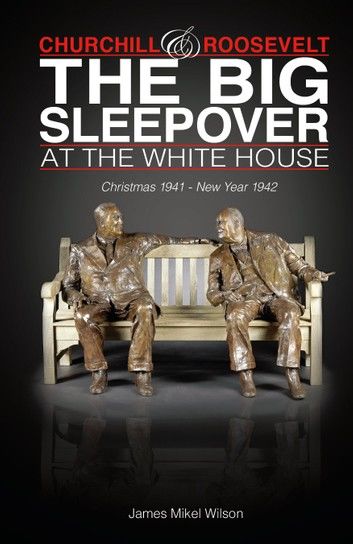 Churchill and Roosevelt: The Big Sleepover at the White House