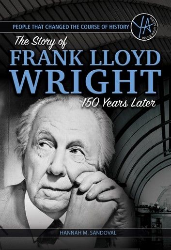 People that Changed the Course of History: The Story of Frank Lloyd Wright 150 Years After His Birth