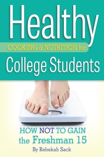 Healthy Cooking & Nutrition for College Students: How Not to Gain the Freshman 15