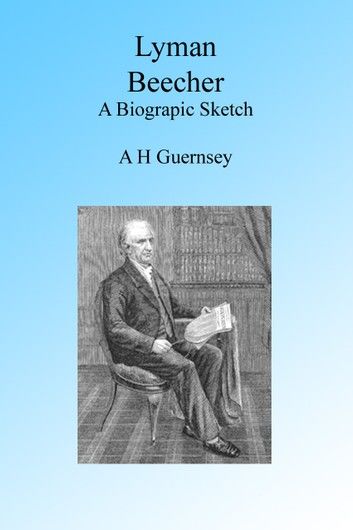 Lyman Beecher, A Biographic Sketch, Illustrated