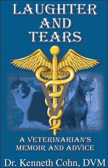 Laughter and Tears: A Veterinarian’’s Memoir and Advice