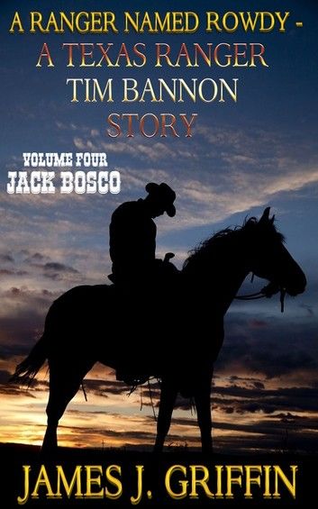 A Ranger Named Rowdy - A Texas Ranger Tim Bannon Story - Volume 4 - Jack Bosco