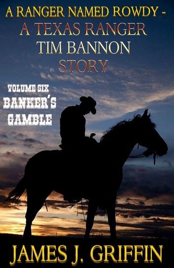 A Ranger Named Rowdy - A Texas Ranger Tim Bannon Story - Volume 6 - Banker\