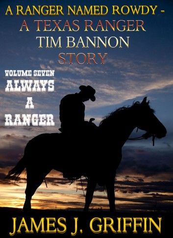 A Ranger Named Rowdy - A Texas Ranger Tim Bannon Story - Volume 7 - Always A Ranger